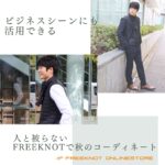 人と被らない! FREEKNOTで秋のコーディネート 【ビジネスシーンにも】 人と被らない! FREEKNOTで秋のコーディネート 【ビジネスシーンにも】